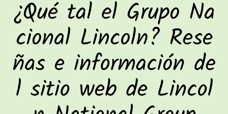 ¿Qué tal el Grupo Nacional Lincoln? Reseñas e información del sitio web de Lincoln National Group