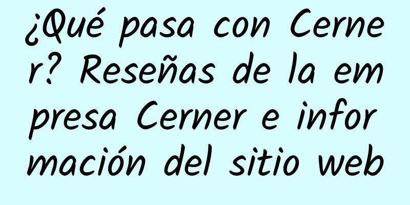 ¿Qué pasa con Cerner? Reseñas de la empresa Cerner e información del sitio web