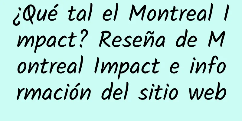¿Qué tal el Montreal Impact? Reseña de Montreal Impact e información del sitio web