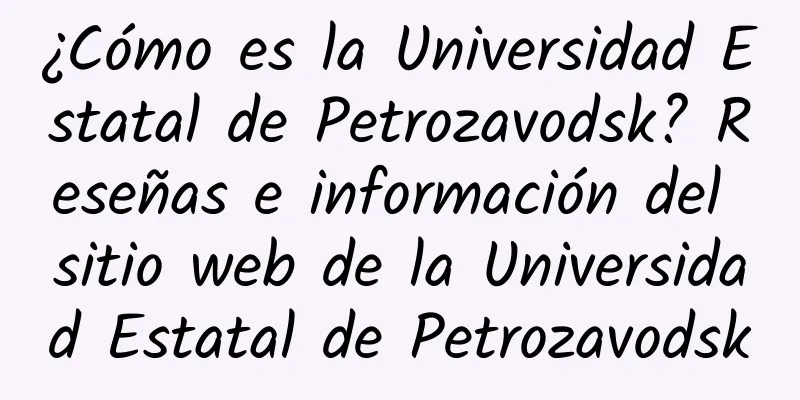 ¿Cómo es la Universidad Estatal de Petrozavodsk? Reseñas e información del sitio web de la Universidad Estatal de Petrozavodsk