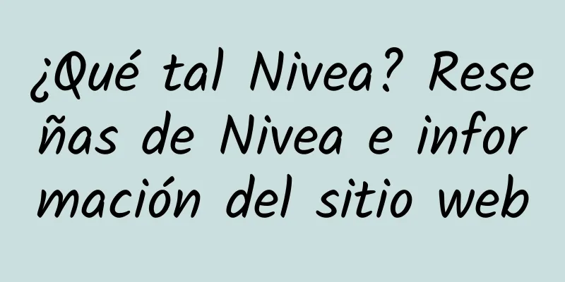 ¿Qué tal Nivea? Reseñas de Nivea e información del sitio web