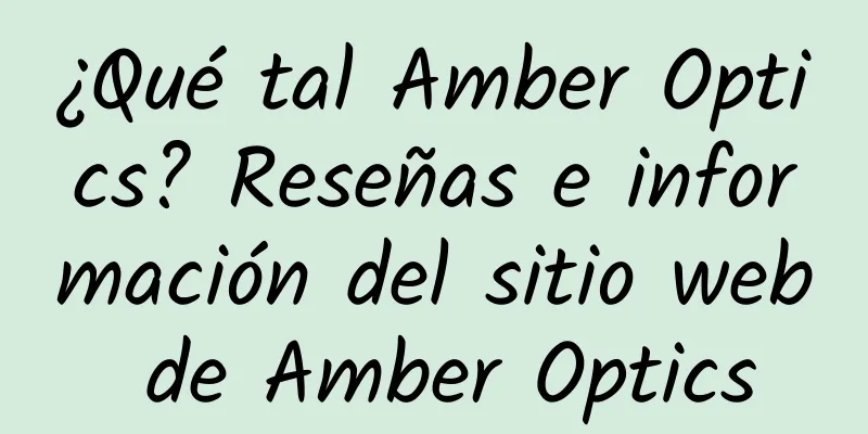 ¿Qué tal Amber Optics? Reseñas e información del sitio web de Amber Optics