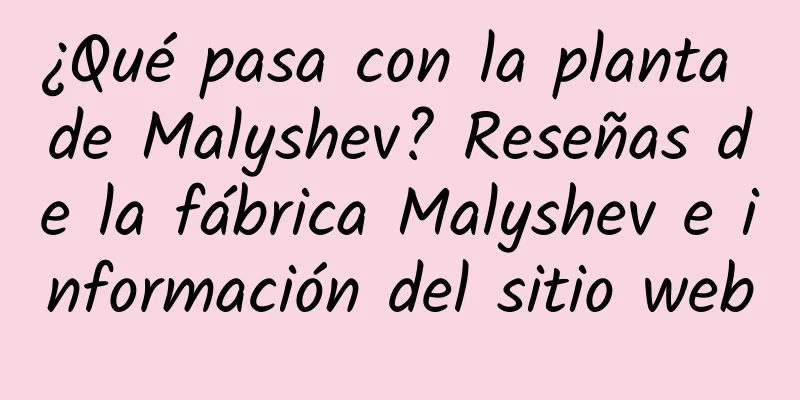 ¿Qué pasa con la planta de Malyshev? Reseñas de la fábrica Malyshev e información del sitio web