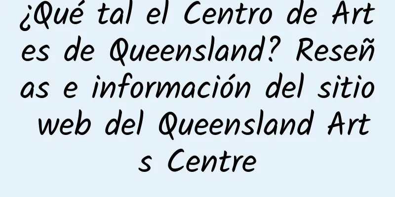 ¿Qué tal el Centro de Artes de Queensland? Reseñas e información del sitio web del Queensland Arts Centre