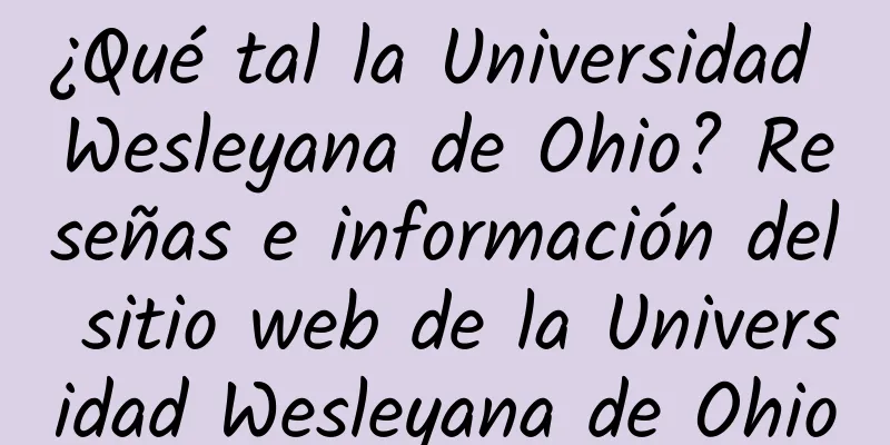 ¿Qué tal la Universidad Wesleyana de Ohio? Reseñas e información del sitio web de la Universidad Wesleyana de Ohio