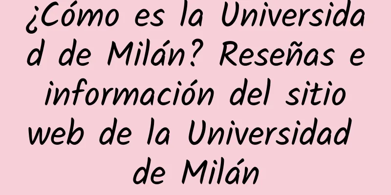 ¿Cómo es la Universidad de Milán? Reseñas e información del sitio web de la Universidad de Milán