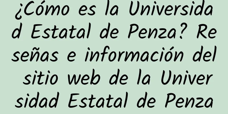 ¿Cómo es la Universidad Estatal de Penza? Reseñas e información del sitio web de la Universidad Estatal de Penza