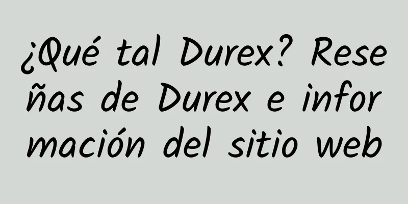 ¿Qué tal Durex? Reseñas de Durex e información del sitio web