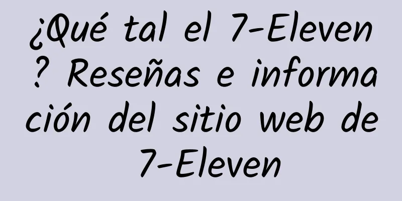¿Qué tal el 7-Eleven? Reseñas e información del sitio web de 7-Eleven