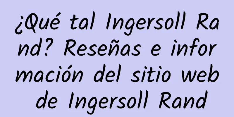 ¿Qué tal Ingersoll Rand? Reseñas e información del sitio web de Ingersoll Rand