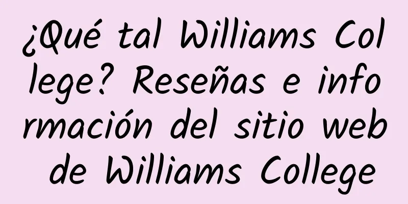 ¿Qué tal Williams College? Reseñas e información del sitio web de Williams College
