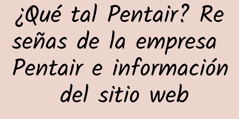 ¿Qué tal Pentair? Reseñas de la empresa Pentair e información del sitio web