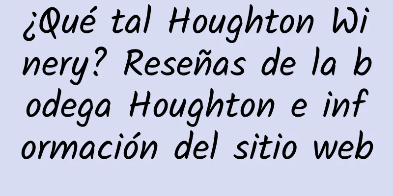 ¿Qué tal Houghton Winery? Reseñas de la bodega Houghton e información del sitio web