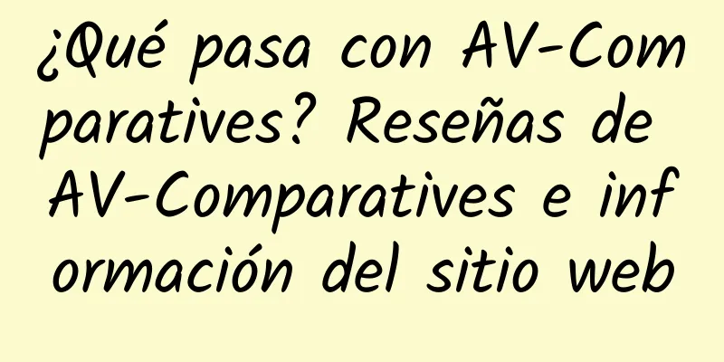 ¿Qué pasa con AV-Comparatives? Reseñas de AV-Comparatives e información del sitio web