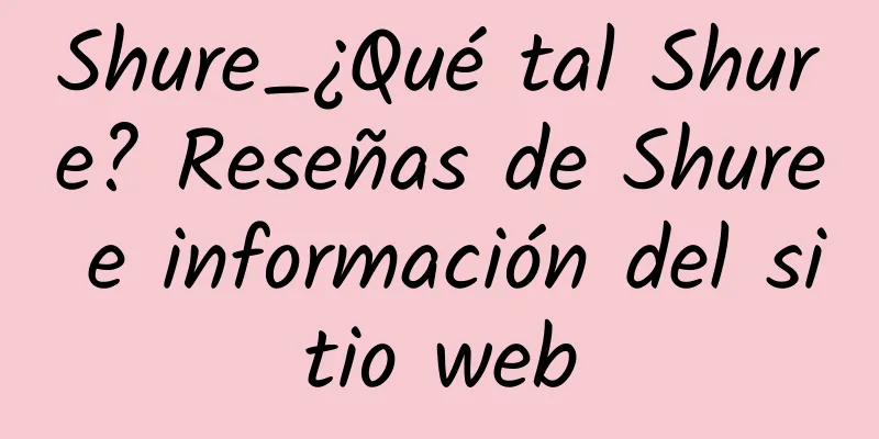Shure_¿Qué tal Shure? Reseñas de Shure e información del sitio web