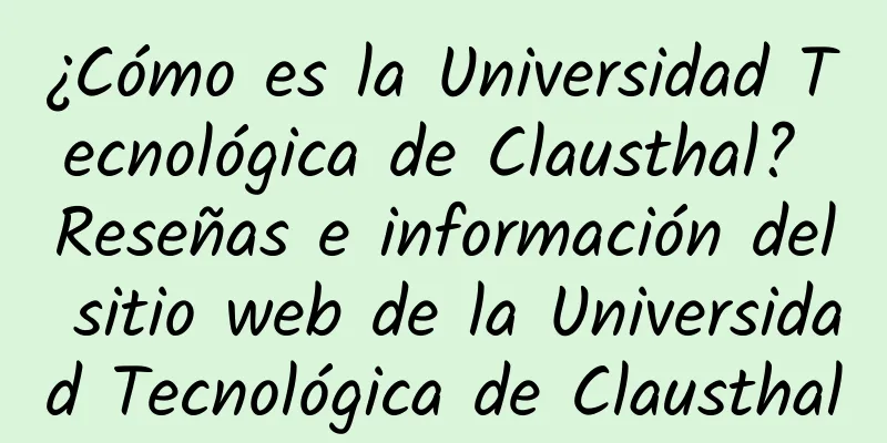 ¿Cómo es la Universidad Tecnológica de Clausthal? Reseñas e información del sitio web de la Universidad Tecnológica de Clausthal
