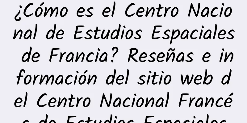 ¿Cómo es el Centro Nacional de Estudios Espaciales de Francia? Reseñas e información del sitio web del Centro Nacional Francés de Estudios Espaciales