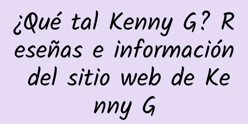 ¿Qué tal Kenny G? Reseñas e información del sitio web de Kenny G