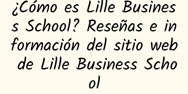 ¿Cómo es Lille Business School? Reseñas e información del sitio web de Lille Business School
