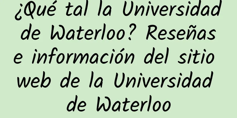 ¿Qué tal la Universidad de Waterloo? Reseñas e información del sitio web de la Universidad de Waterloo