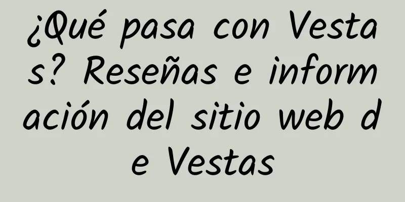 ¿Qué pasa con Vestas? Reseñas e información del sitio web de Vestas