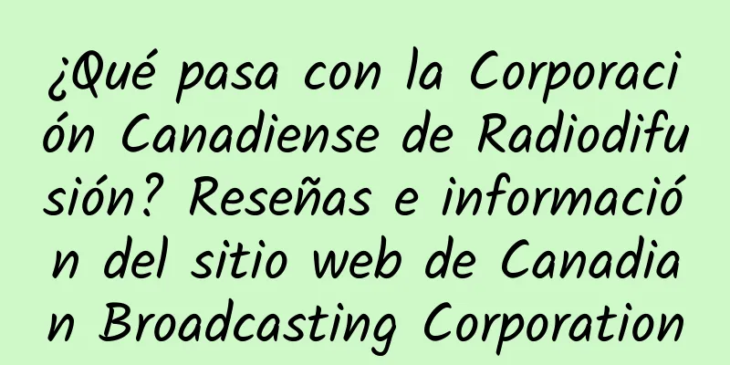 ¿Qué pasa con la Corporación Canadiense de Radiodifusión? Reseñas e información del sitio web de Canadian Broadcasting Corporation