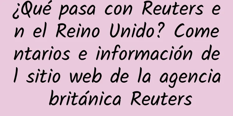 ¿Qué pasa con Reuters en el Reino Unido? Comentarios e información del sitio web de la agencia británica Reuters