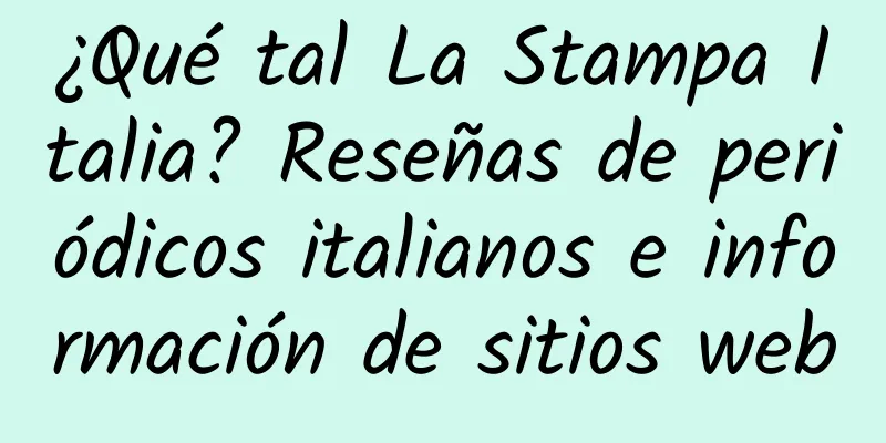 ¿Qué tal La Stampa Italia? Reseñas de periódicos italianos e información de sitios web