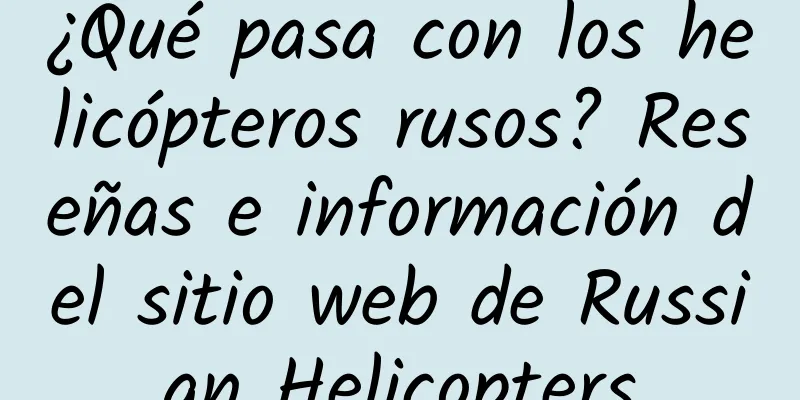 ¿Qué pasa con los helicópteros rusos? Reseñas e información del sitio web de Russian Helicopters
