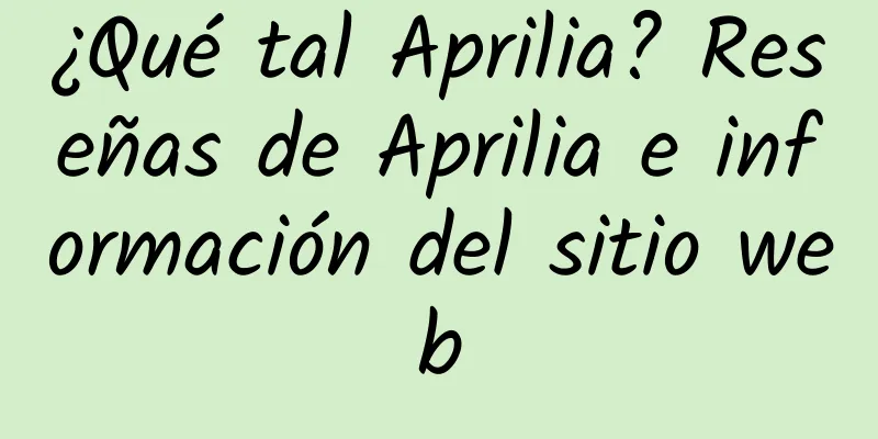 ¿Qué tal Aprilia? Reseñas de Aprilia e información del sitio web