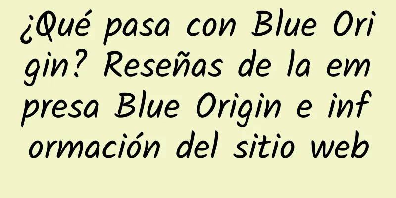 ¿Qué pasa con Blue Origin? Reseñas de la empresa Blue Origin e información del sitio web