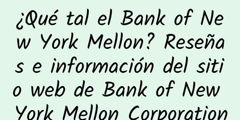 ¿Qué tal el Bank of New York Mellon? Reseñas e información del sitio web de Bank of New York Mellon Corporation