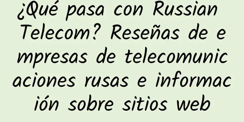 ¿Qué pasa con Russian Telecom? Reseñas de empresas de telecomunicaciones rusas e información sobre sitios web