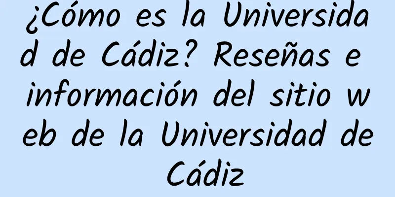¿Cómo es la Universidad de Cádiz? Reseñas e información del sitio web de la Universidad de Cádiz