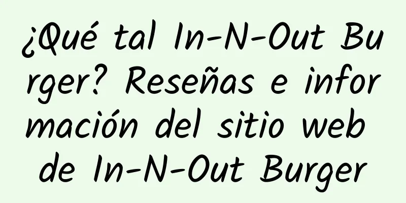 ¿Qué tal In-N-Out Burger? Reseñas e información del sitio web de In-N-Out Burger