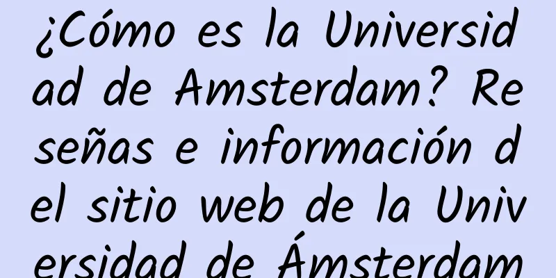 ¿Cómo es la Universidad de Amsterdam? Reseñas e información del sitio web de la Universidad de Ámsterdam