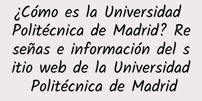 ¿Cómo es la Universidad Politécnica de Madrid? Reseñas e información del sitio web de la Universidad Politécnica de Madrid