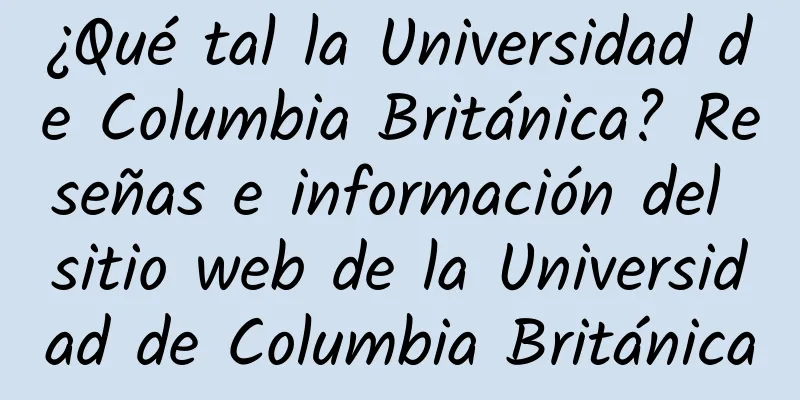 ¿Qué tal la Universidad de Columbia Británica? Reseñas e información del sitio web de la Universidad de Columbia Británica