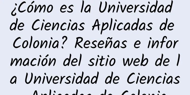 ¿Cómo es la Universidad de Ciencias Aplicadas de Colonia? Reseñas e información del sitio web de la Universidad de Ciencias Aplicadas de Colonia