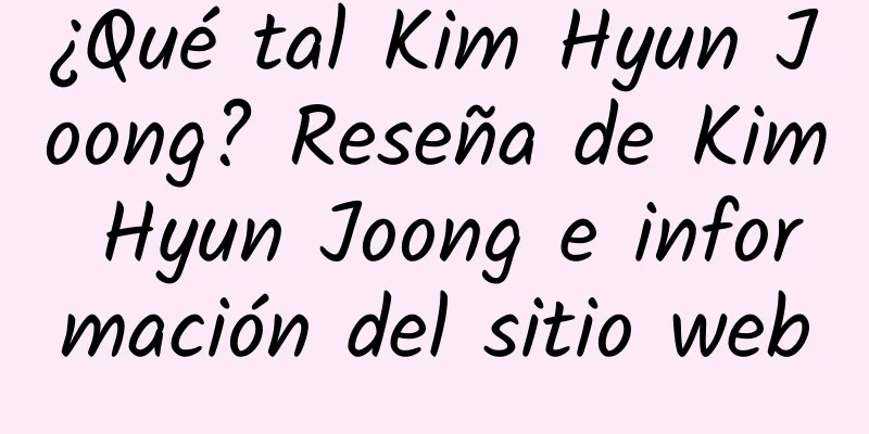¿Qué tal Kim Hyun Joong? Reseña de Kim Hyun Joong e información del sitio web
