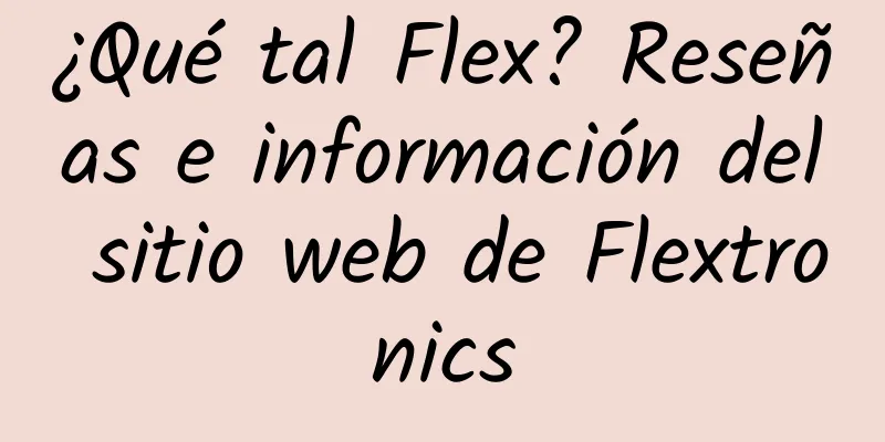 ¿Qué tal Flex? Reseñas e información del sitio web de Flextronics