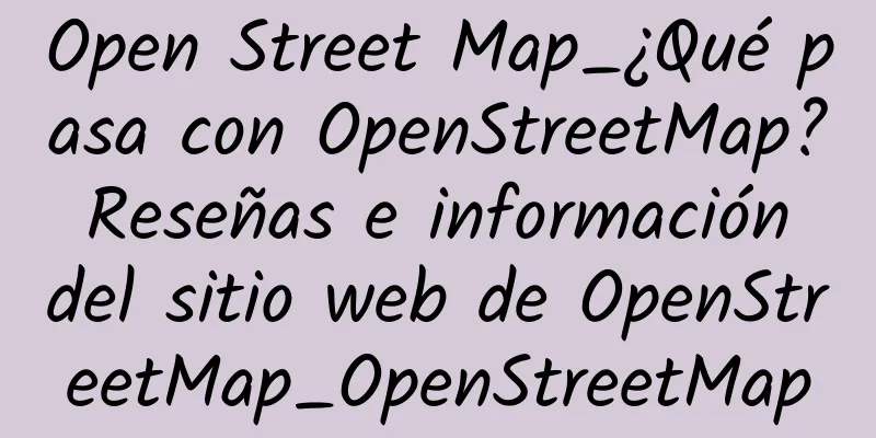 Open Street Map_¿Qué pasa con OpenStreetMap? Reseñas e información del sitio web de OpenStreetMap_OpenStreetMap
