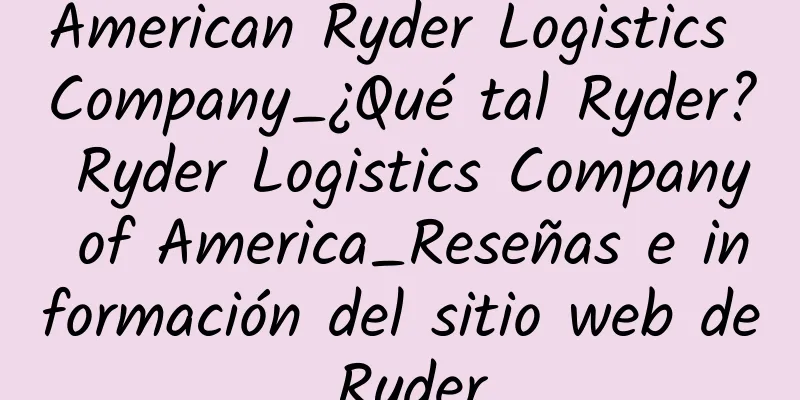 American Ryder Logistics Company_¿Qué tal Ryder? Ryder Logistics Company of America_Reseñas e información del sitio web de Ryder