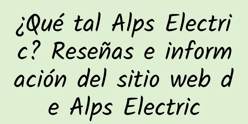 ¿Qué tal Alps Electric? Reseñas e información del sitio web de Alps Electric