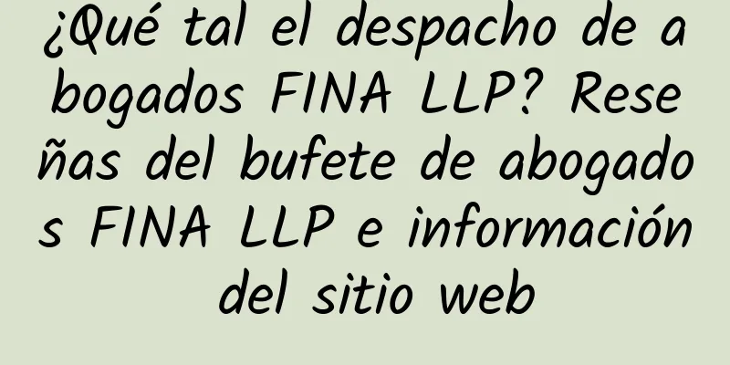¿Qué tal el despacho de abogados FINA LLP? Reseñas del bufete de abogados FINA LLP e información del sitio web