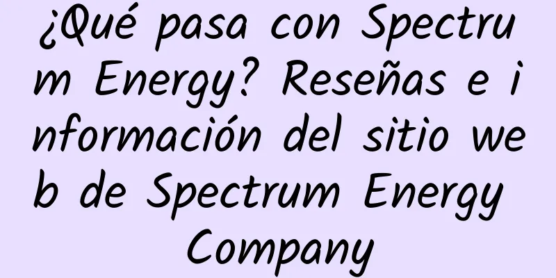 ¿Qué pasa con Spectrum Energy? Reseñas e información del sitio web de Spectrum Energy Company