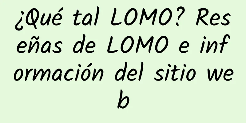 ¿Qué tal LOMO? Reseñas de LOMO e información del sitio web