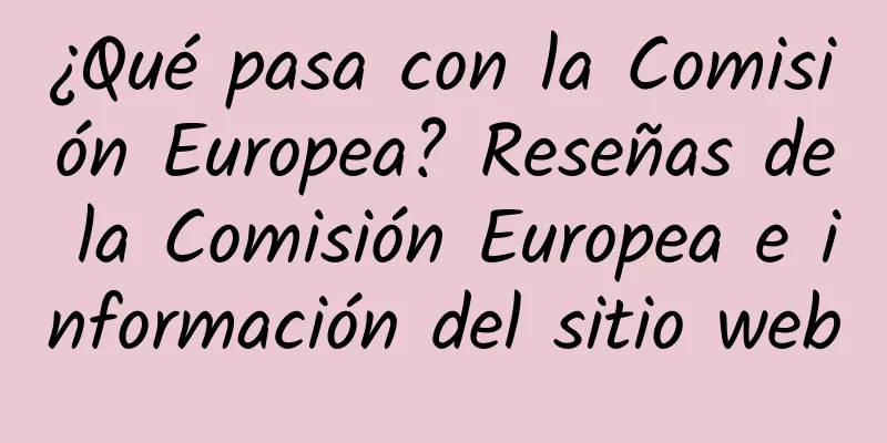 ¿Qué pasa con la Comisión Europea? Reseñas de la Comisión Europea e información del sitio web