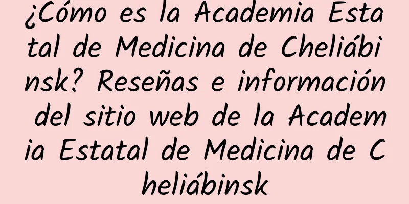 ¿Cómo es la Academia Estatal de Medicina de Cheliábinsk? Reseñas e información del sitio web de la Academia Estatal de Medicina de Cheliábinsk