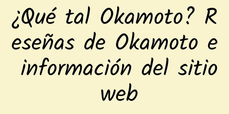¿Qué tal Okamoto? Reseñas de Okamoto e información del sitio web